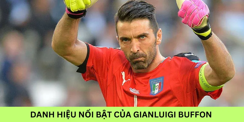 DANH HIỆU NỔI BẬT CỦA Gianluigi Buffon