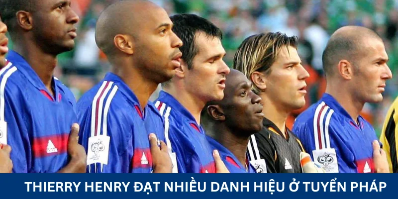 Thierry Henry ĐẠT NHIỀU DANH HIỆU Ở TUYỂN PHÁP